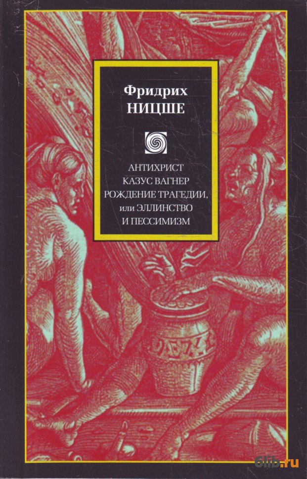 Книга рождение. Фридрих Ницше книга рождение трагедии. • «Казус Вагнер» — 1888г.. Фридрих Ницше антихристианин книга. Рождение трагедии, или Эллинство и пессимизм.