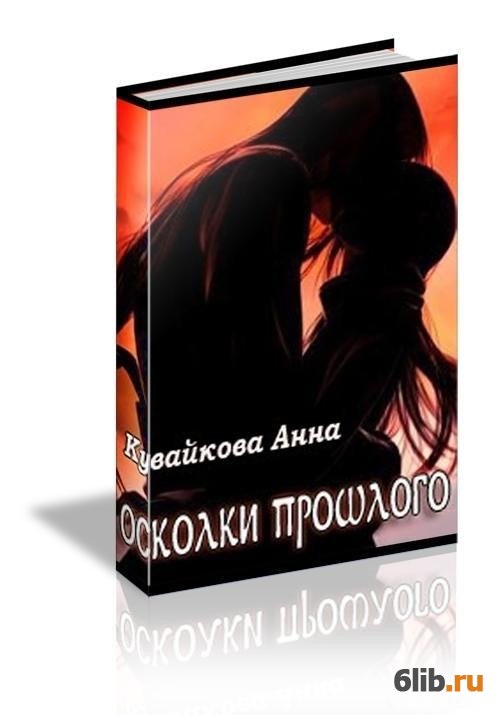 Осколки прошлого. Осколки прошлого Анна Кувайкова. Книга осколки прошлого. Кувайкова осколки прошлого эпизод 2. Осколки прошлого читать.